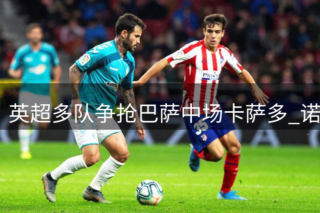 英超多队争抢巴萨中场卡萨多 诺丁汉森林暂居优势